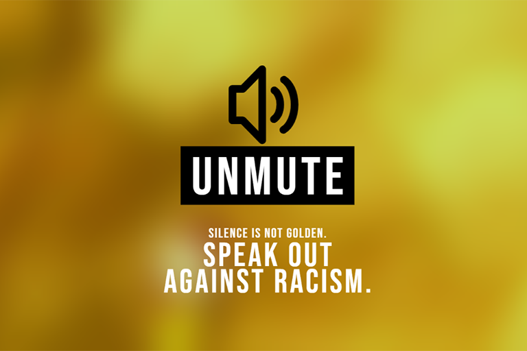 Unmute | Silence is not golden. Speak out against racism.
