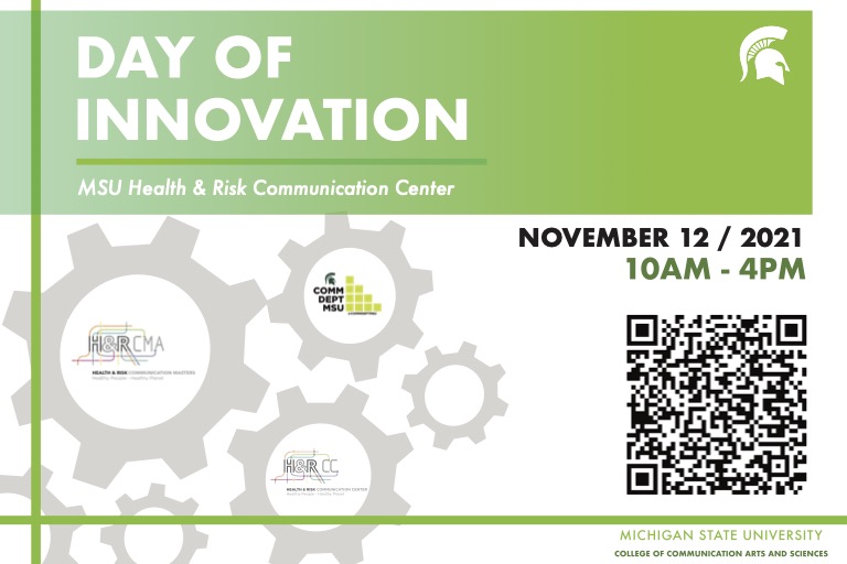 Day of Innovation. MSU Heath & Risk Communication Center. Nov. 12, 10 a.m. - 4 p.m. 2021. Michigan State University. College of Communication Arts and Sciences. Logos of HRCC and Communication department.