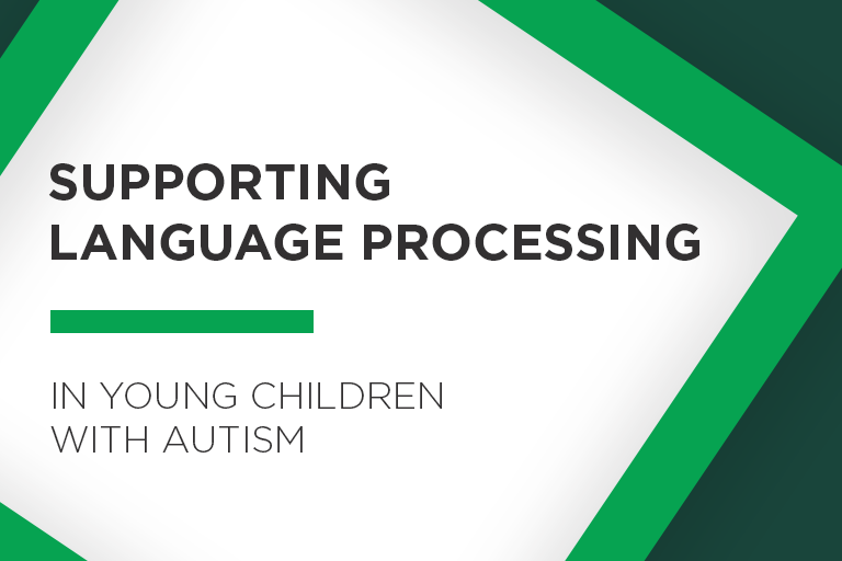 Text graphic that says: Supporting language processing in young children with autism