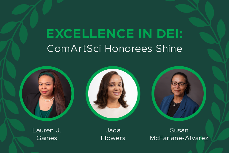 photos of Lauren Gaines McKenzie, Jada Flowers, and Susan McFarlane-Alvarez on a green background. Text reads: Excellence in DEI, ComArtSci Honorees Shine.