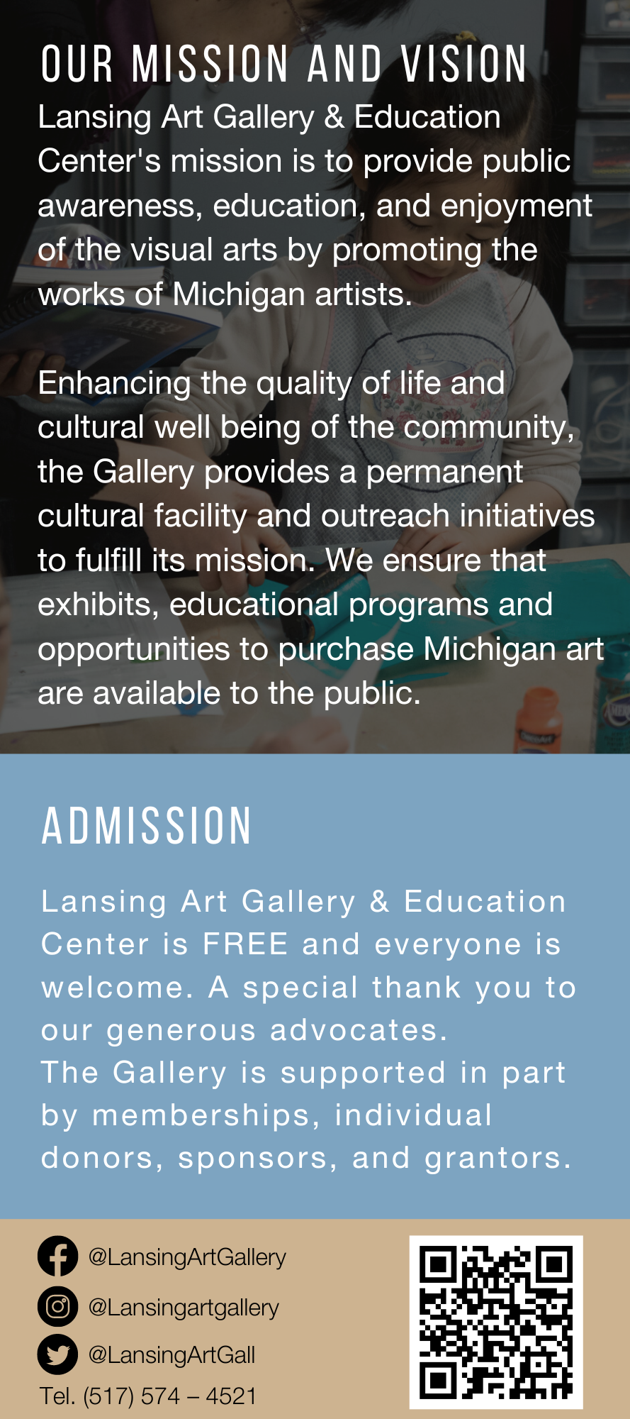 Image with "Our Mission and Vision," that states: "Lansing Art Gallery & Education Center's mission is to provide public awareness, education, and enjoyment of the visual arts by promoting the works of Michigan artists.  Enhancing the quality of life and cultural well being of the community, the Gallery provides a permanent cultural facility and outreach initiatives to fulfill its mission. We ensure that exhibits, educational programs and opportunities to purchase Michigan art are available to the public.."